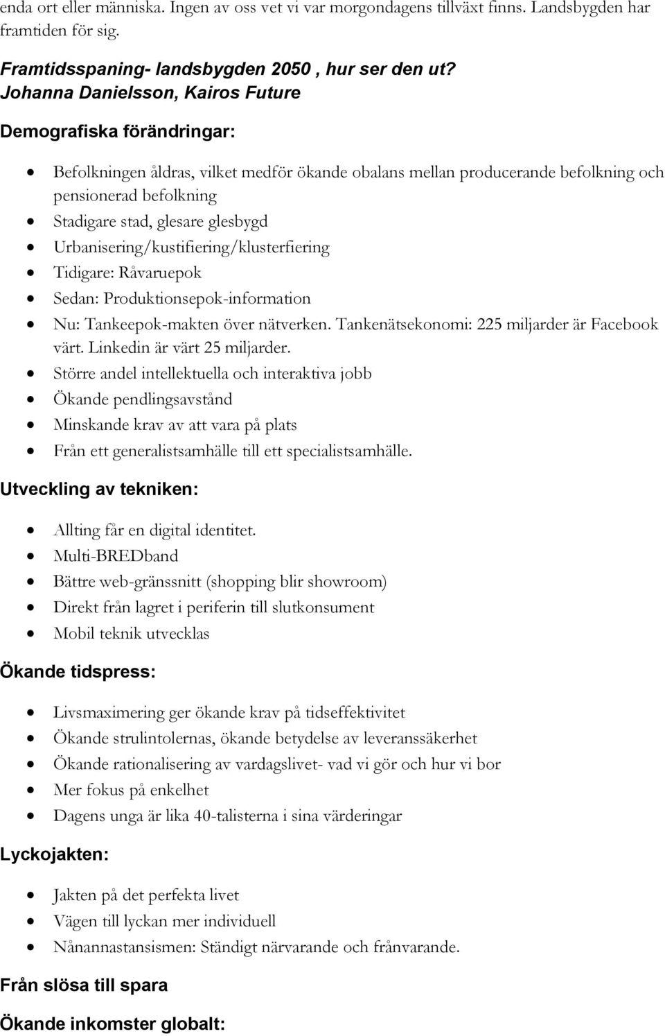 glesbygd Urbanisering/kustifiering/klusterfiering Tidigare: Råvaruepok Sedan: Produktionsepok-information Nu: Tankeepok-makten över nätverken. Tankenätsekonomi: 225 miljarder är Facebook värt.