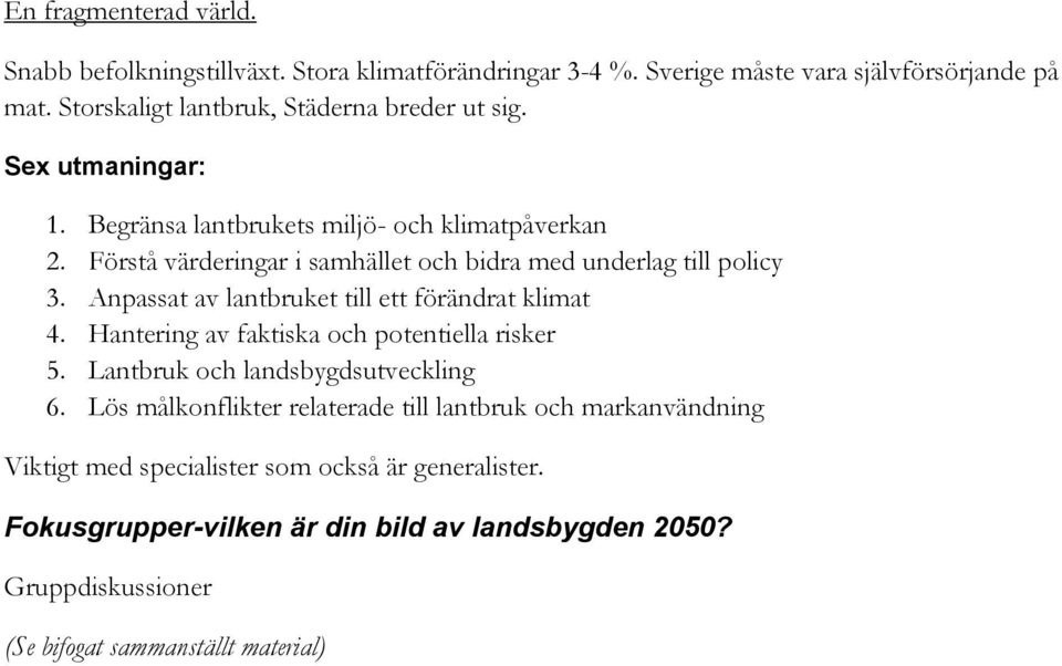 Förstå värderingar i samhället och bidra med underlag till policy 3. Anpassat av lantbruket till ett förändrat klimat 4.