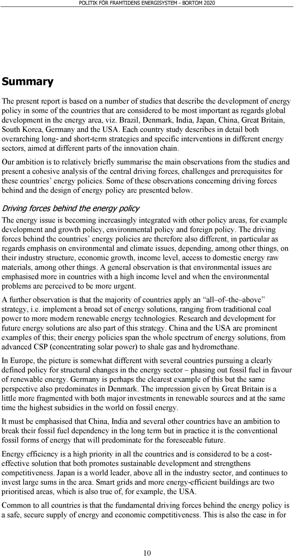 Each country study describes in detail both overarching long- and short-term strategies and specific interventions in different energy sectors, aimed at different parts of the innovation chain.