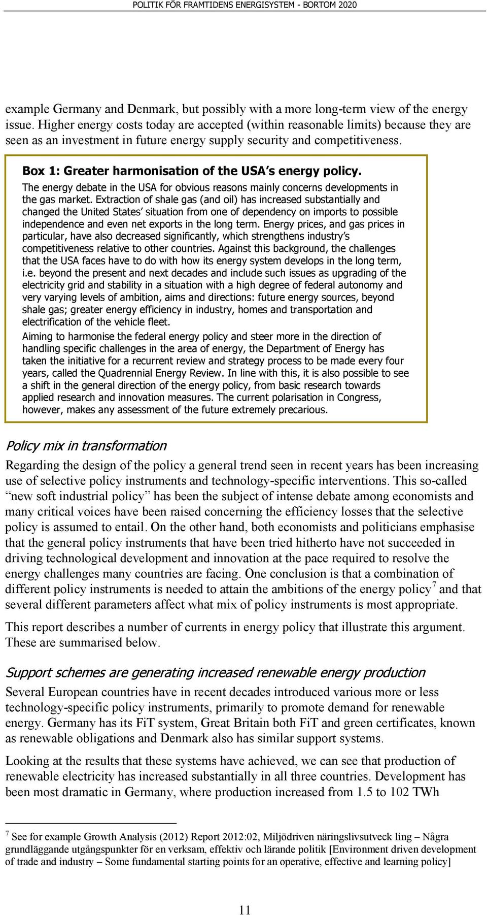 Box 1: Greater harmonisation of the USA s energy policy. The energy debate in the USA for obvious reasons mainly concerns developments in the gas market.