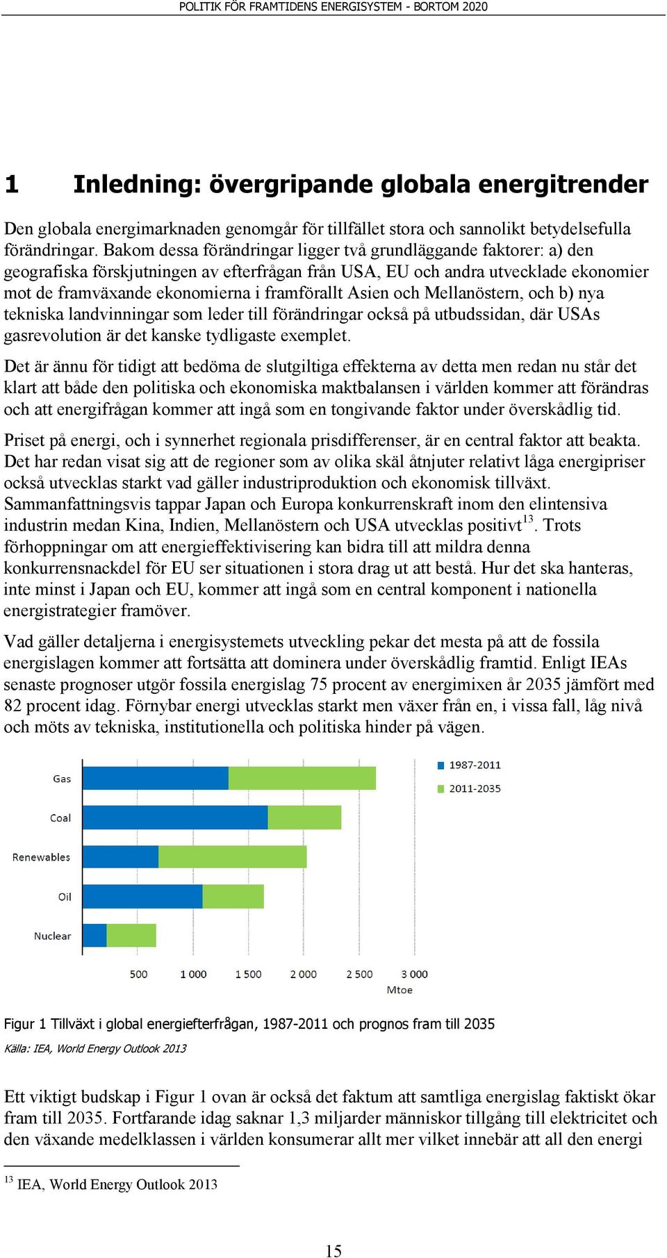 Asien och Mellanöstern, och b) nya tekniska landvinningar som leder till förändringar också på utbudssidan, där USAs gasrevolution är det kanske tydligaste exemplet.