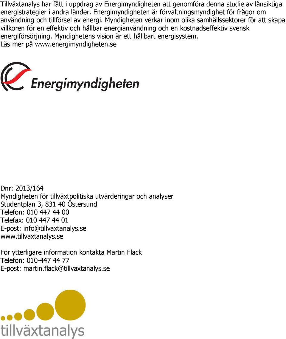 Myndigheten verkar inom olika samhällssektorer för att skapa villkoren för en effektiv och hållbar energianvändning och en kostnadseffektiv svensk energiförsörjning.