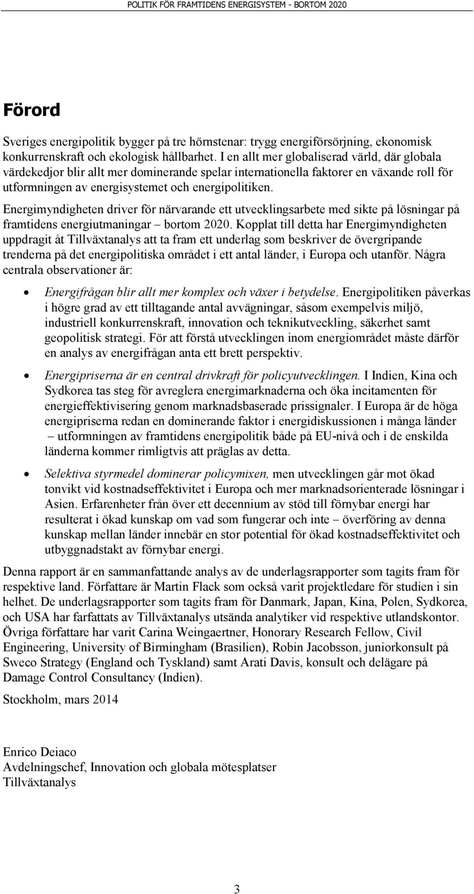 Energimyndigheten driver för närvarande ett utvecklingsarbete med sikte på lösningar på framtidens energiutmaningar bortom 2020.