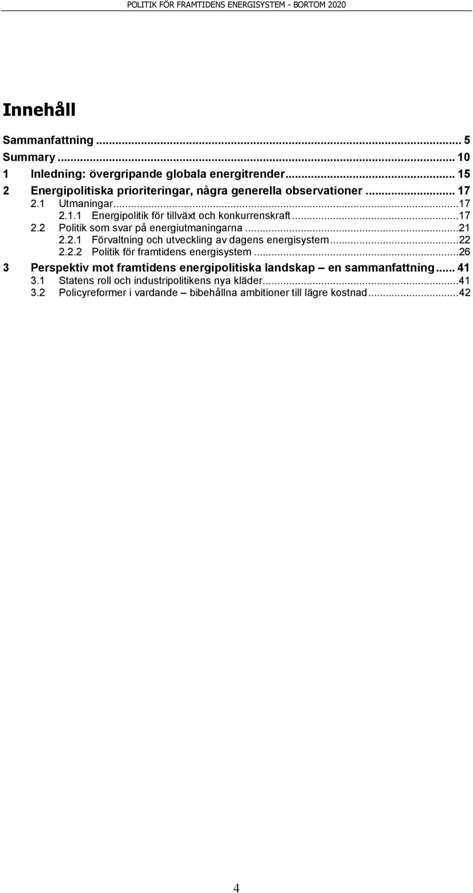 .. 17 2.2 Politik som svar på energiutmaningarna... 21 2.2.1 Förvaltning och utveckling av dagens energisystem... 22 2.2.2 Politik för framtidens energisystem.