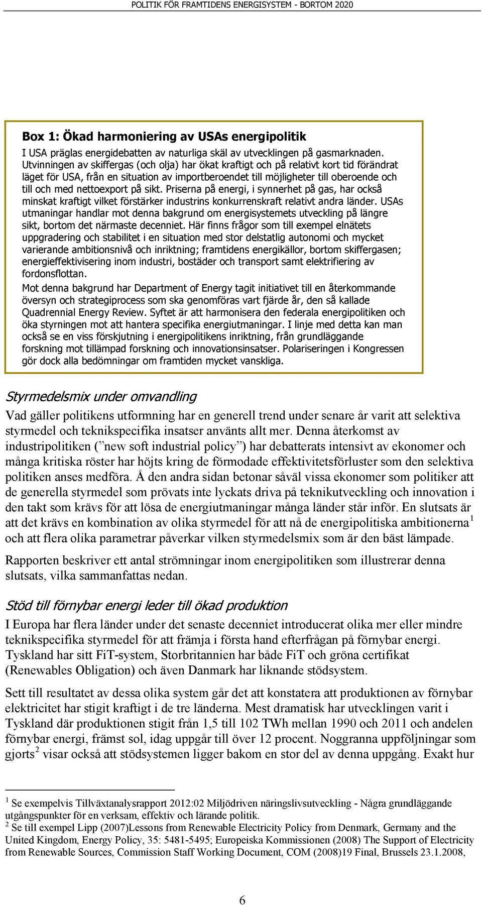 nettoexport på sikt. Priserna på energi, i synnerhet på gas, har också minskat kraftigt vilket förstärker industrins konkurrenskraft relativt andra länder.