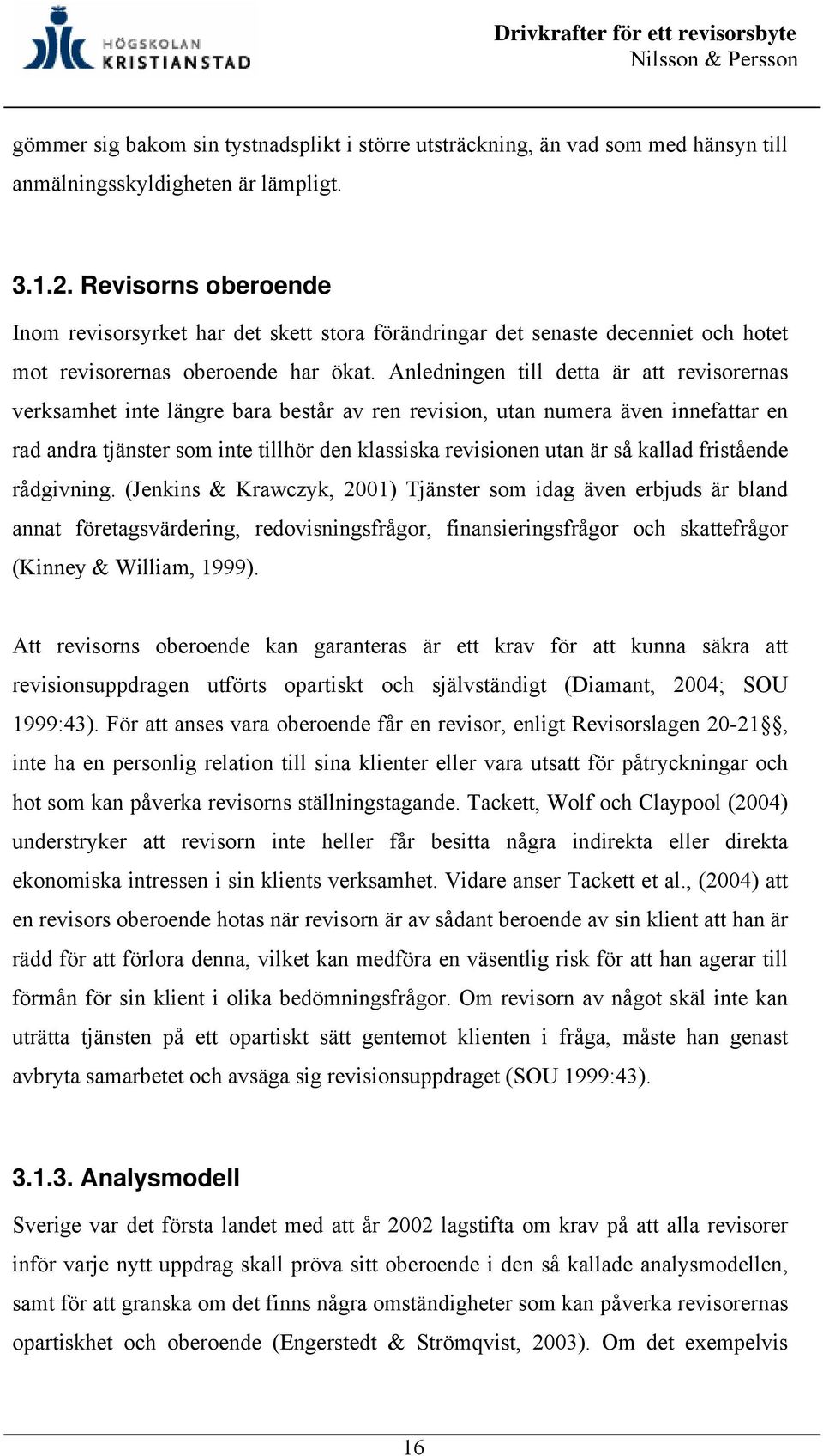 Anledningen till detta är att revisorernas verksamhet inte längre bara består av ren revision, utan numera även innefattar en rad andra tjänster som inte tillhör den klassiska revisionen utan är så