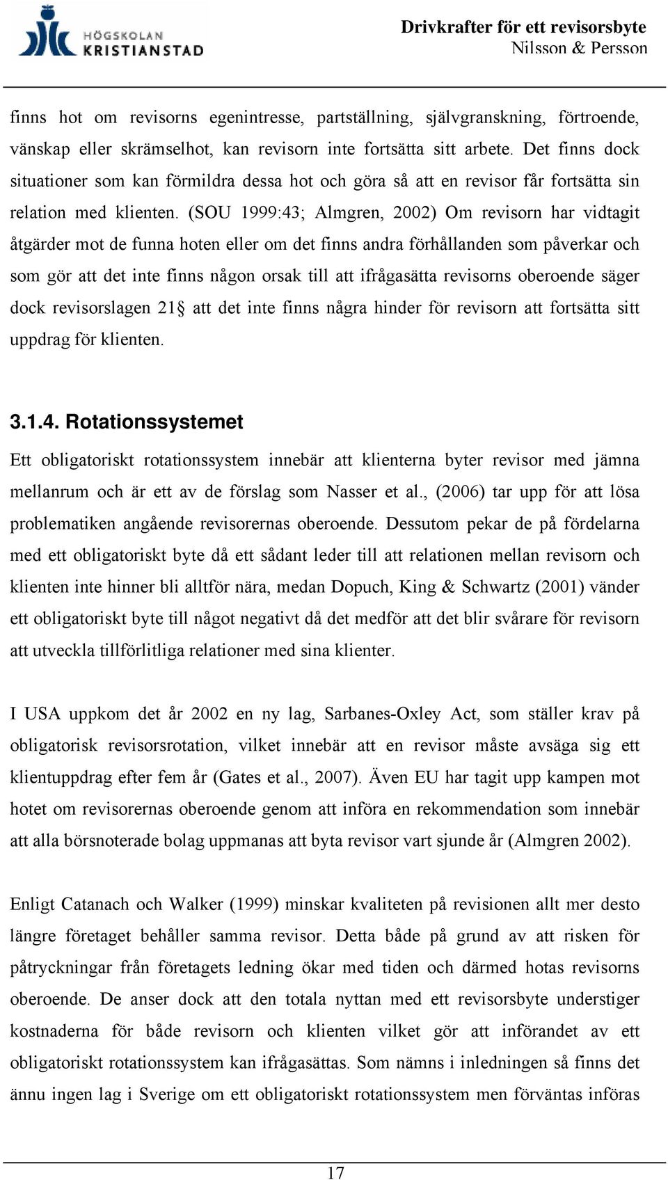 (SOU 1999:43; Almgren, 2002) Om revisorn har vidtagit åtgärder mot de funna hoten eller om det finns andra förhållanden som påverkar och som gör att det inte finns någon orsak till att ifrågasätta