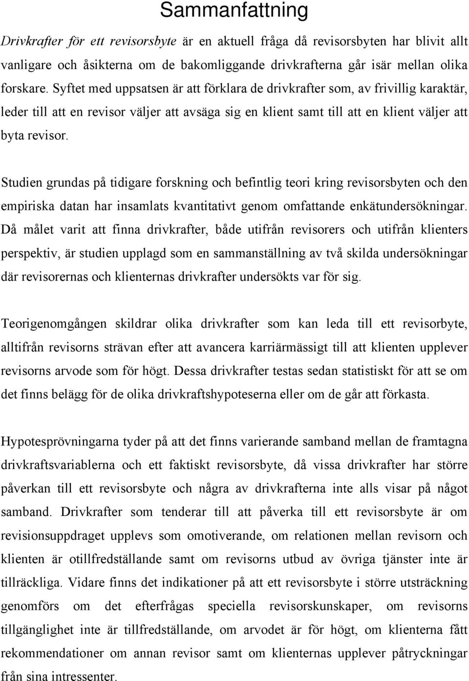 Studien grundas på tidigare forskning och befintlig teori kring revisorsbyten och den empiriska datan har insamlats kvantitativt genom omfattande enkätundersökningar.