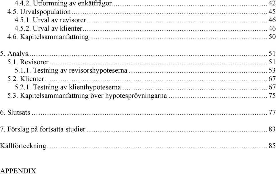 .. 53 5.2. Klienter... 67 5.2.1. Testning av klienthypoteserna... 67 5.3. Kapitelsammanfattning över hypotesprövningarna.