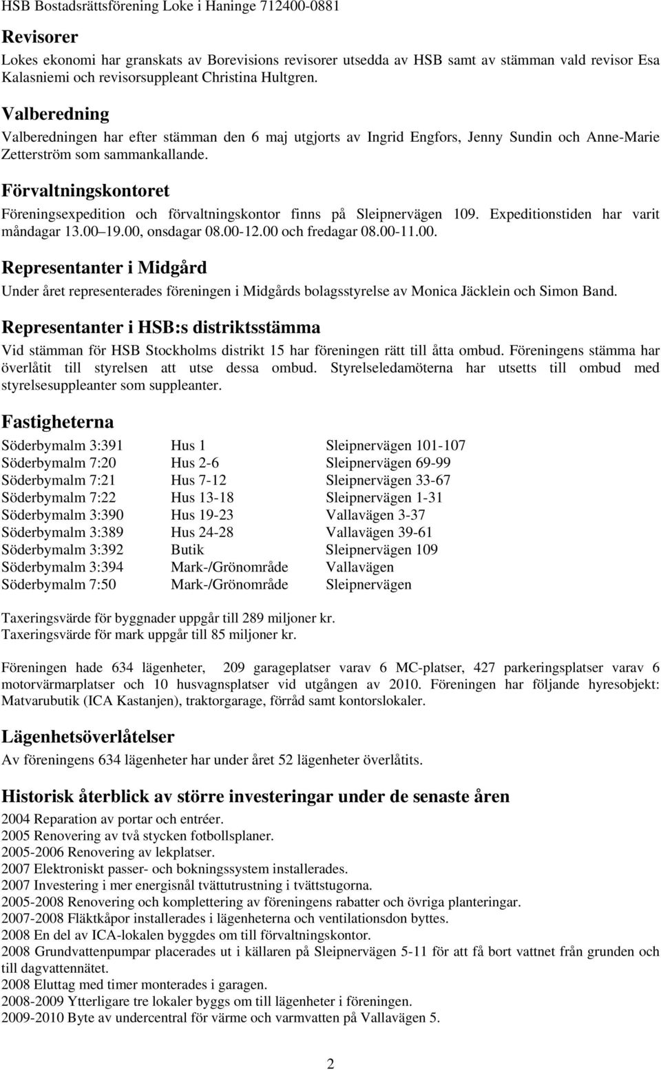 Förvaltningskontoret Föreningsexpedition och förvaltningskontor finns på Sleipnervägen 109. Expeditionstiden har varit måndagar 13.00 