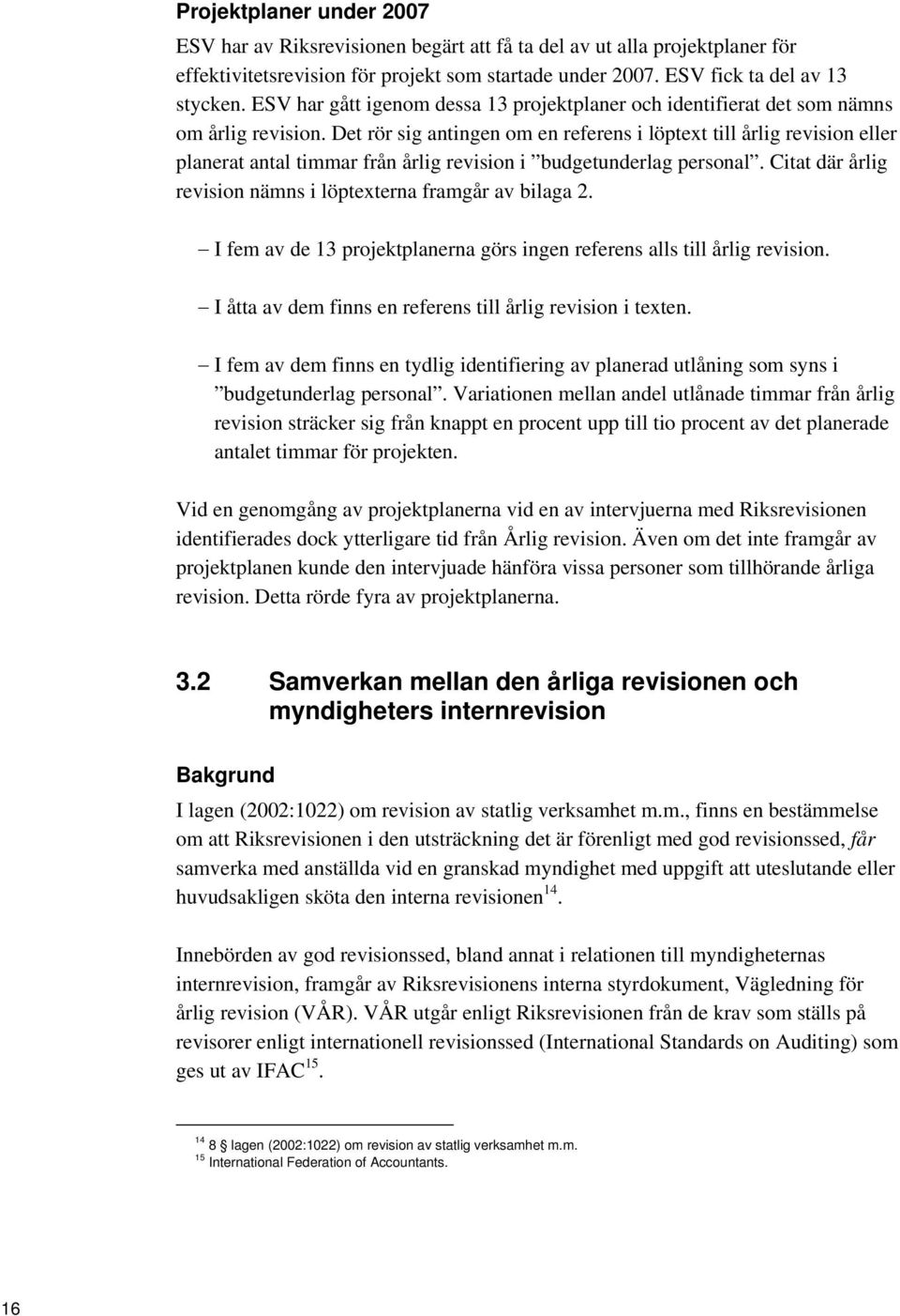 Det rör sig antingen om en referens i löptext till årlig revision eller planerat antal timmar från årlig revision i budgetunderlag personal.