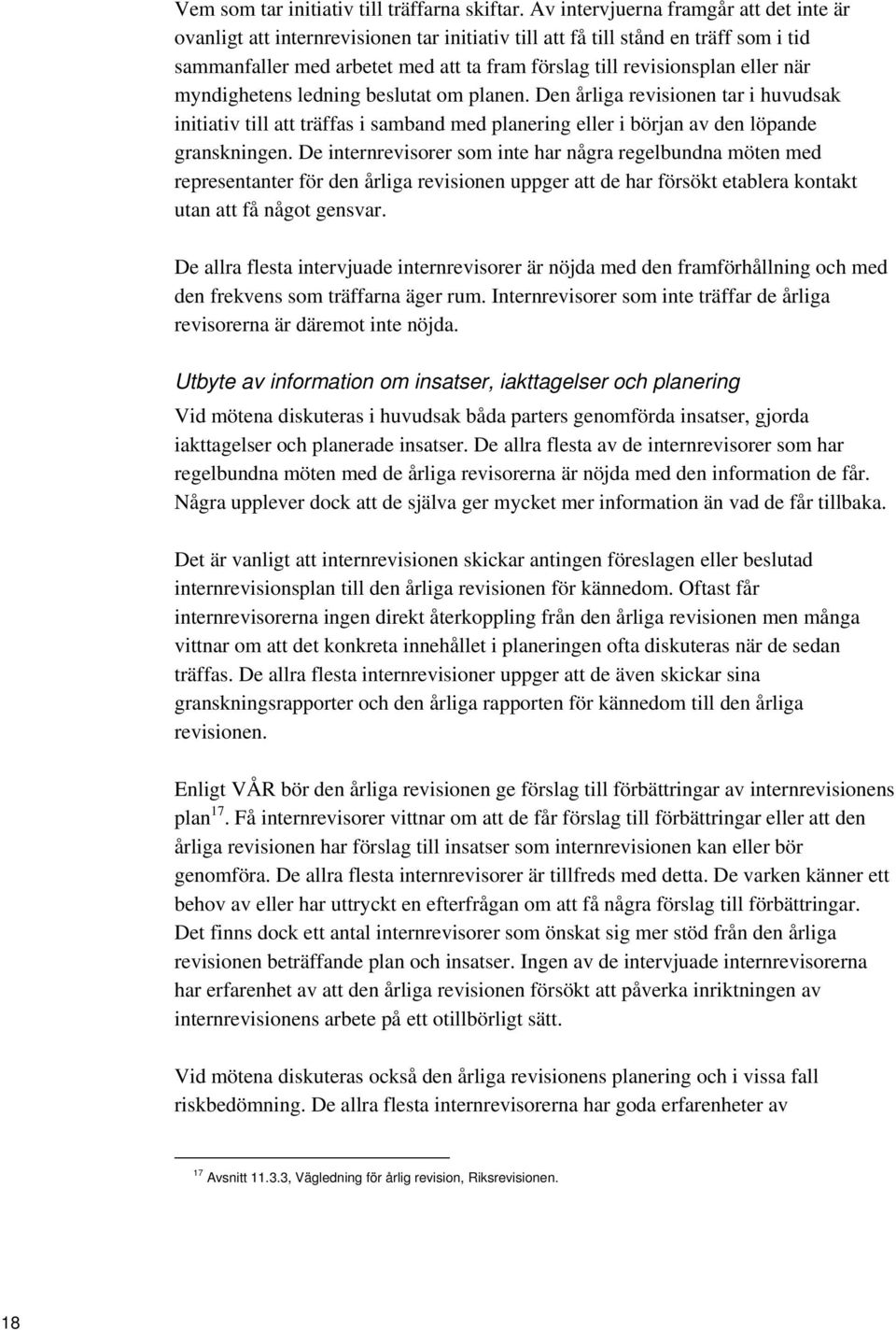 när myndighetens ledning beslutat om planen. Den årliga revisionen tar i huvudsak initiativ till att träffas i samband med planering eller i början av den löpande granskningen.