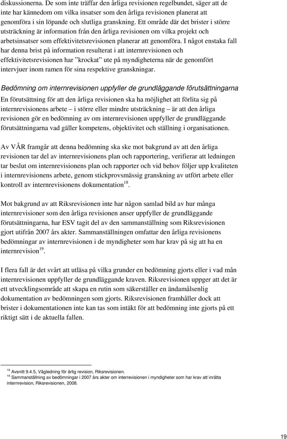 Ett område där det brister i större utsträckning är information från den årliga revisionen om vilka projekt och arbetsinsatser som effektivitetsrevisionen planerar att genomföra.