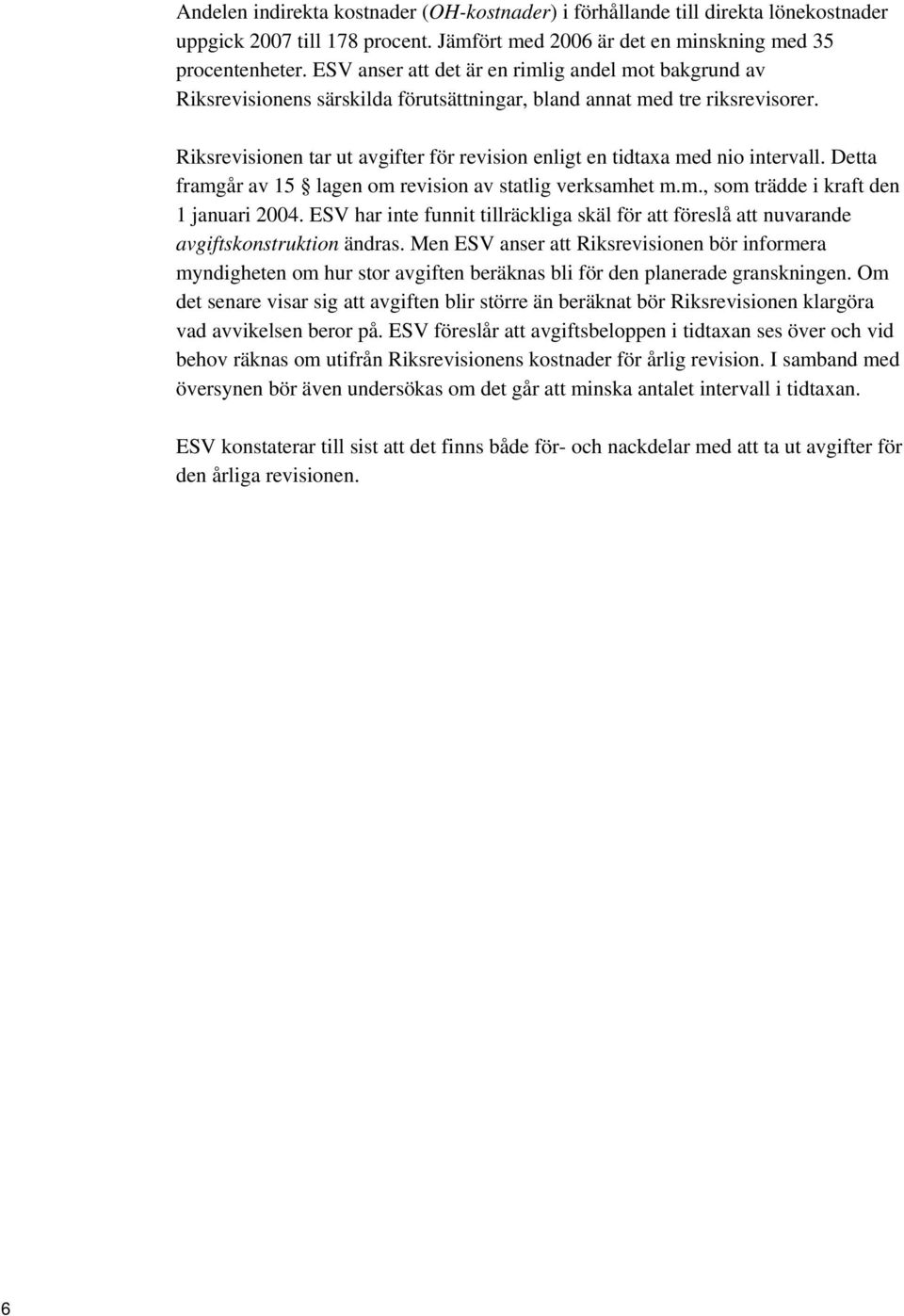 Riksrevisionen tar ut avgifter för revision enligt en tidtaxa med nio intervall. Detta framgår av 15 lagen om revision av statlig verksamhet m.m., som trädde i kraft den 1 januari 2004.