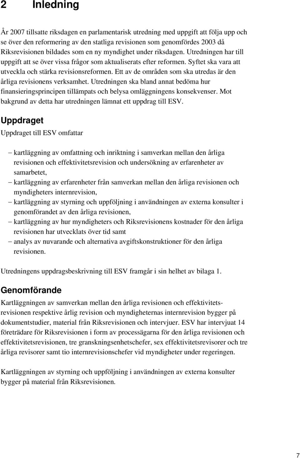 Ett av de områden som ska utredas är den årliga revisionens verksamhet. Utredningen ska bland annat bedöma hur finansieringsprincipen tillämpats och belysa omläggningens konsekvenser.