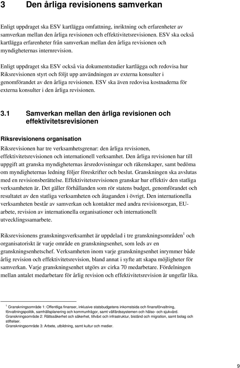 Enligt uppdraget ska ESV också via dokumentstudier kartlägga och redovisa hur Riksrevisionen styrt och följt upp användningen av externa konsulter i genomförandet av den årliga revisionen.