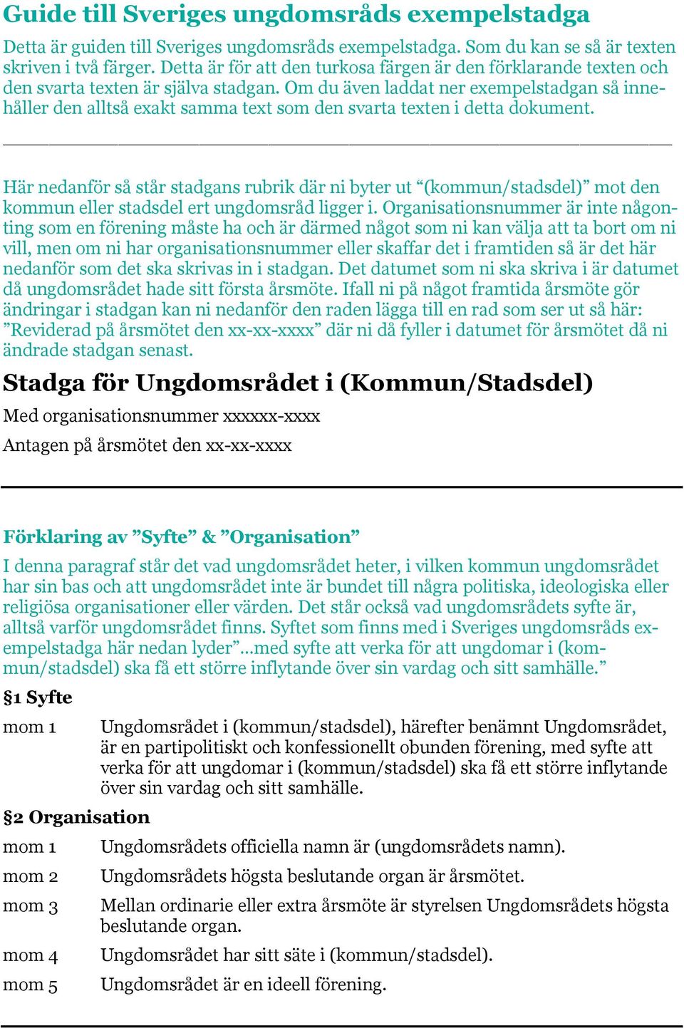 Om du även laddat ner exempelstadgan så innehåller den alltså exakt samma text som den svarta texten i detta dokument.