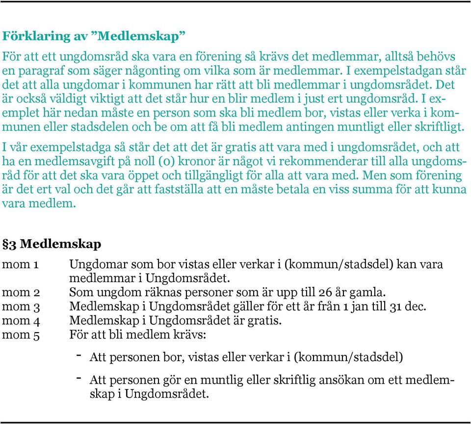 I exemplet här nedan måste en person som ska bli medlem bor, vistas eller verka i kommunen eller stadsdelen och be om att få bli medlem antingen muntligt eller skriftligt.