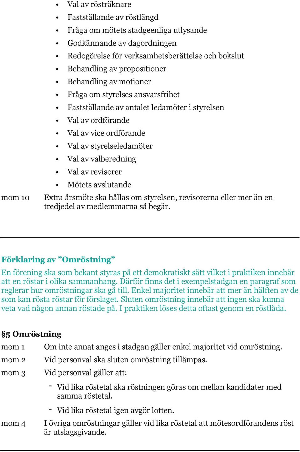 revisorer Mötets avslutande Extra årsmöte ska hållas om styrelsen, revisorerna eller mer än en tredjedel av medlemmarna så begär.
