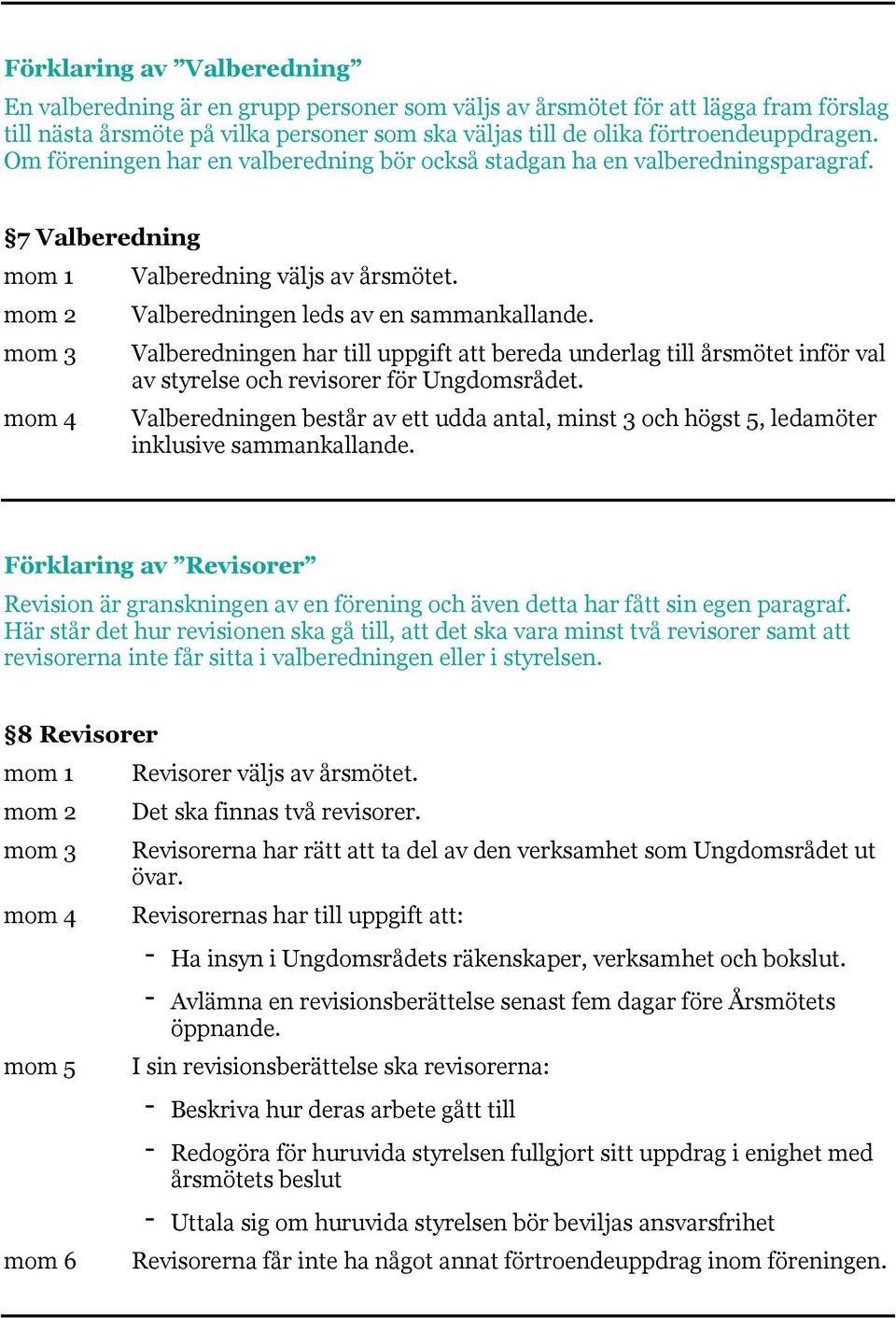 Valberedningen har till uppgift att bereda underlag till årsmötet inför val av styrelse och revisorer för Ungdomsrådet.