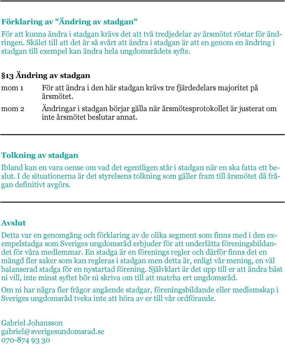 13 Ändring av stadgan För att ändra i den här stadgan krävs tre fjärdedelars majoritet på årsmötet.
