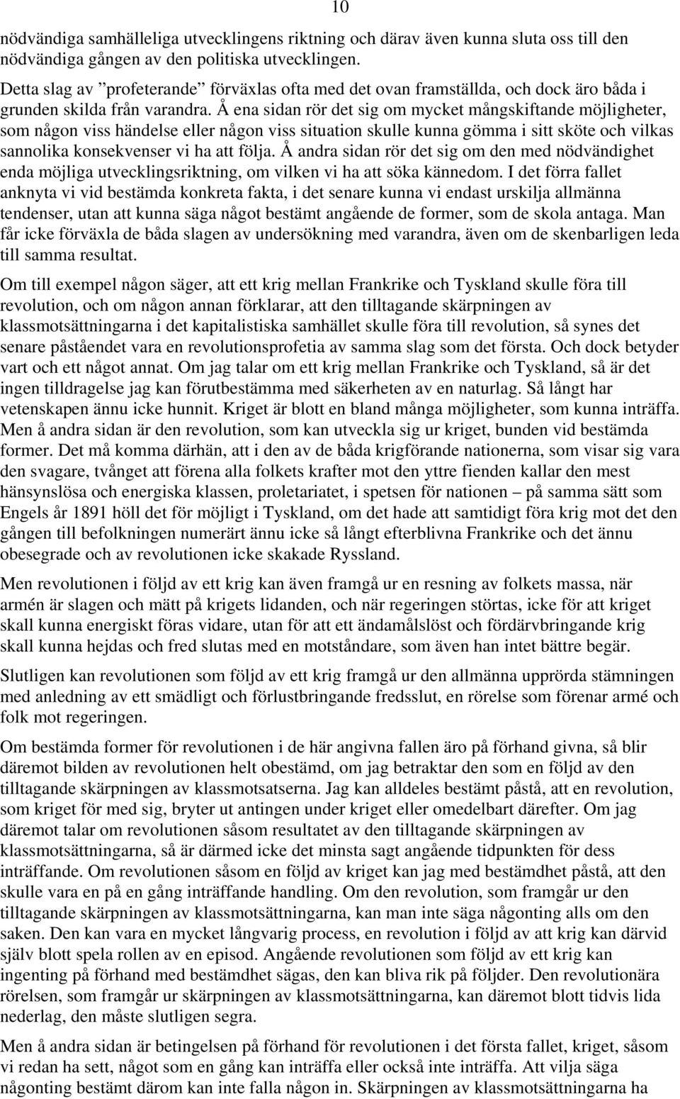 Å ena sidan rör det sig om mycket mångskiftande möjligheter, som någon viss händelse eller någon viss situation skulle kunna gömma i sitt sköte och vilkas sannolika konsekvenser vi ha att följa.