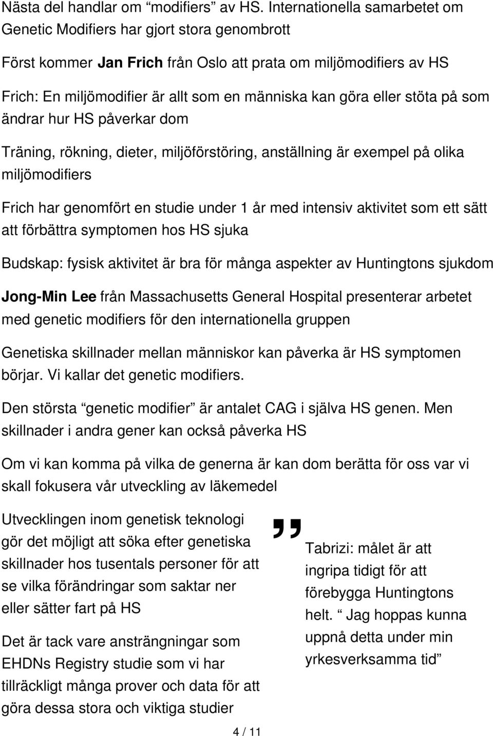 eller stöta på som ändrar hur HS påverkar dom Träning, rökning, dieter, miljöförstöring, anställning är exempel på olika miljömodifiers Frich har genomfört en studie under 1 år med intensiv aktivitet