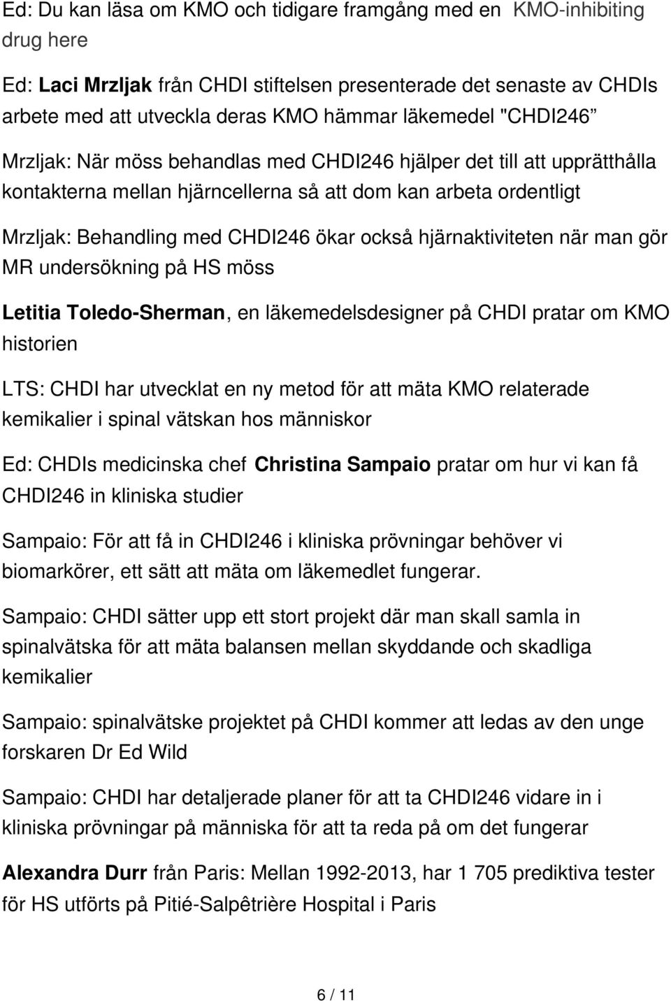 hjärnaktiviteten när man gör MR undersökning på HS möss Letitia Toledo-Sherman, en läkemedelsdesigner på CHDI pratar om KMO historien LTS: CHDI har utvecklat en ny metod för att mäta KMO relaterade