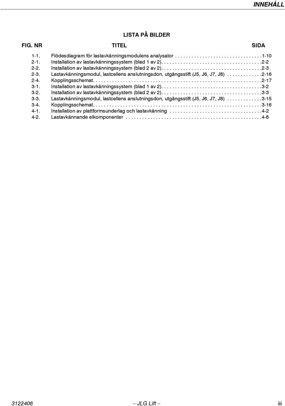 Lastavkänningsmodul, lastcellens anslutningsdon, utgångsstift (J5, J6, J7, J8).............2-16 2-4. Kopplingsschemat..............................................................2-17 3-1.