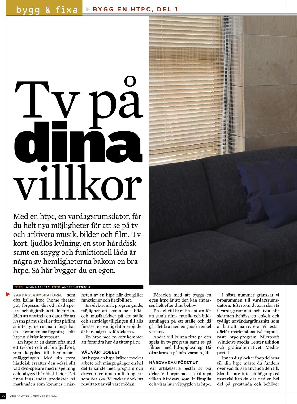 text: Håkan MacLean foto: anders jernbom Vardagsrumsdatorn, som ofta kallas htpc (home theater pc), förpassar din cd-, dvd-spelare och digitalbox till historien.