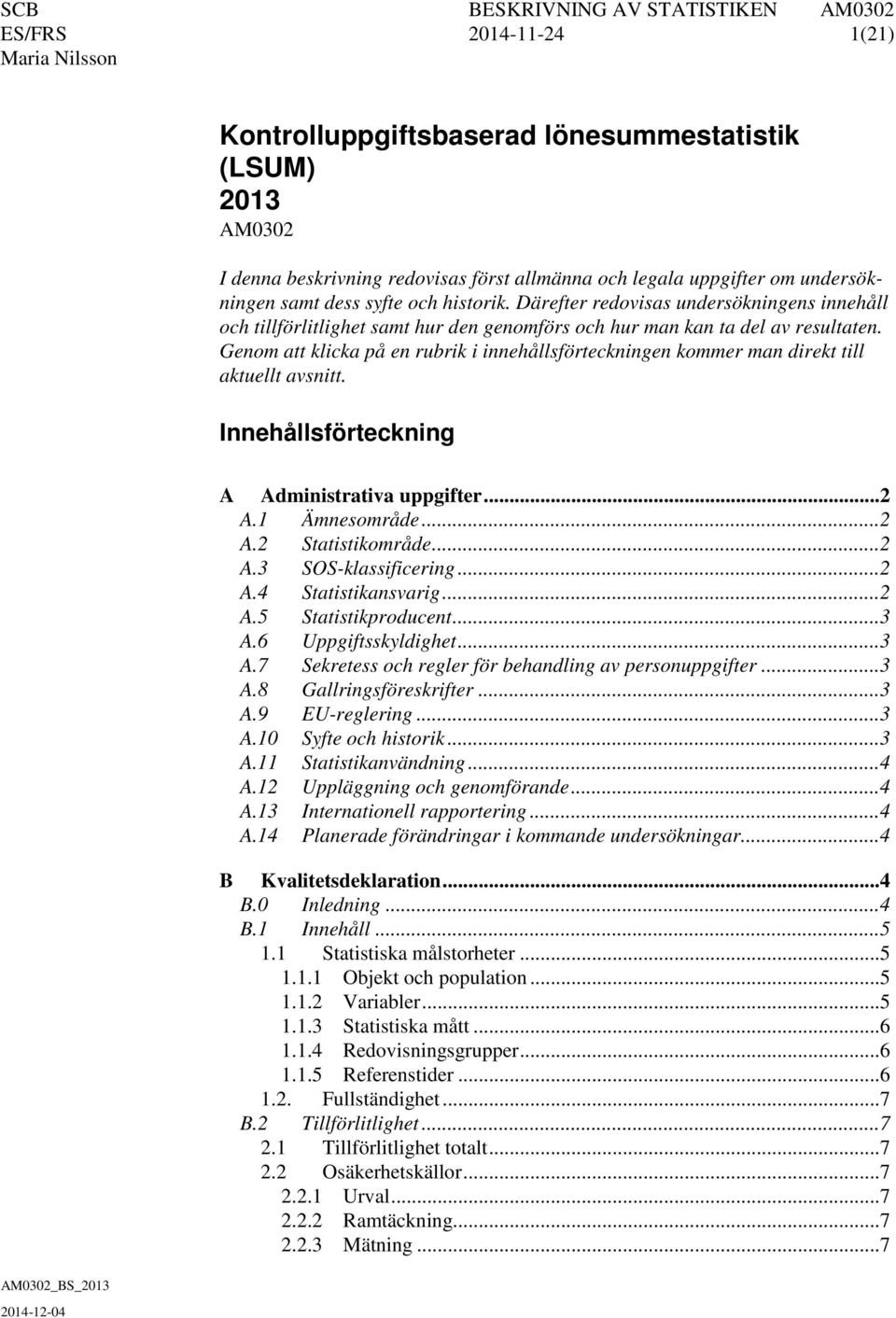 Genom att klicka på en rubrik i innehållsförteckningen kommer man direkt till aktuellt avsnitt. Innehållsförteckning A Administrativa uppgifter... 2 A.1 Ämnesområde... 2 A.2 Statistikområde... 2 A.3 SOS-klassificering.