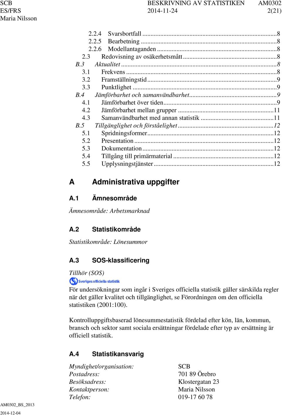 5 Tillgänglighet och förståelighet... 12 5.1 Spridningsformer... 12 5.2 Presentation... 12 5.3 Dokumentation... 12 5.4 Tillgång till primärmaterial... 12 5.5 Upplysningstjänster.