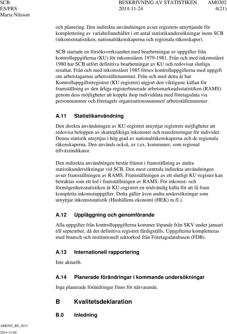 räkenskaper). SCB startade en försöksverksamhet med bearbetningar av uppgifter från kontrolluppgifterna (KU) för inkomståren 1979-1981.