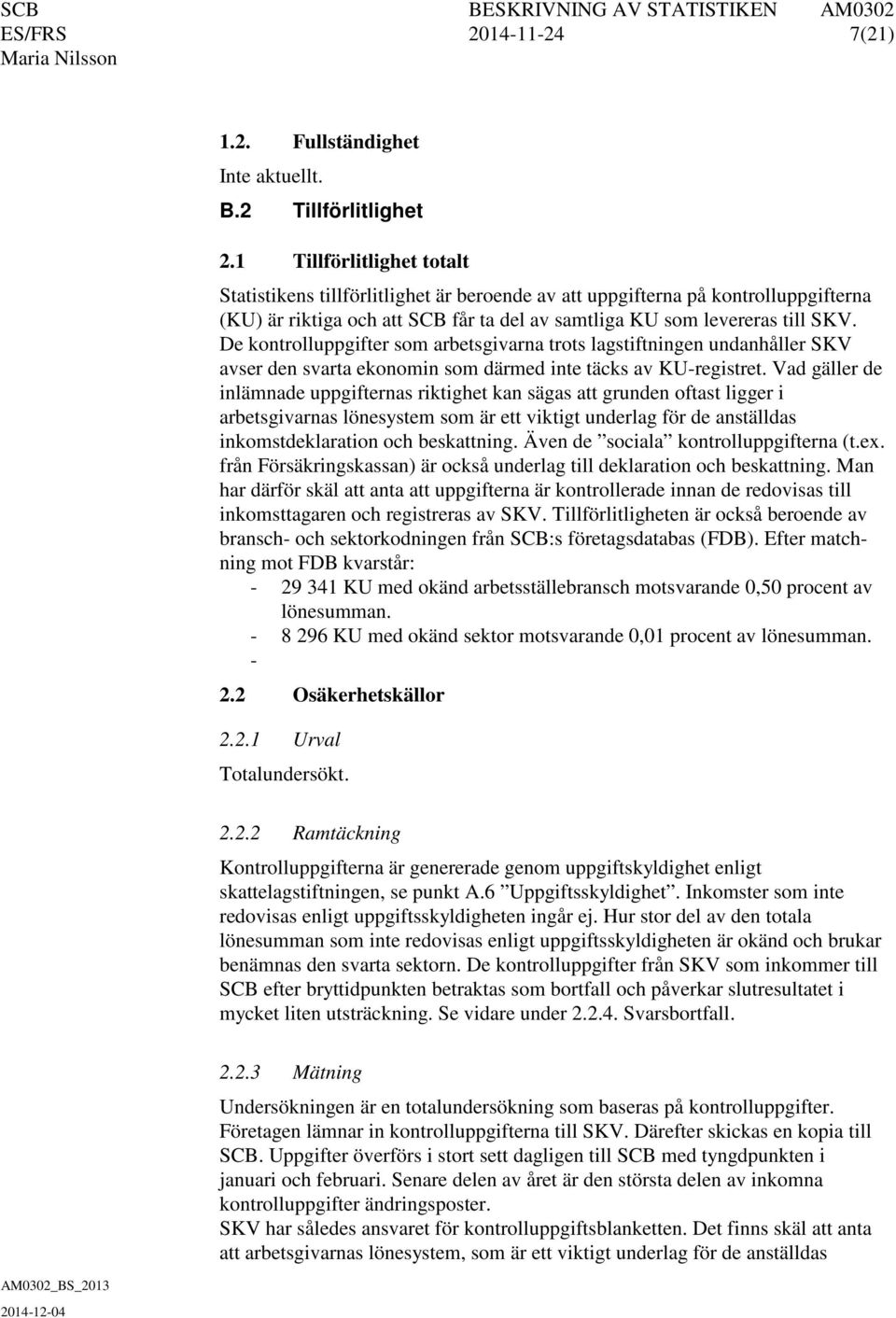 De kontrolluppgifter som arbetsgivarna trots lagstiftningen undanhåller SKV avser den svarta ekonomin som därmed inte täcks av KU-registret.