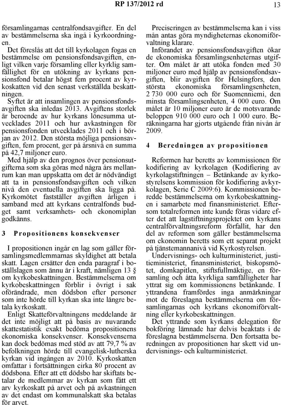 procent av kyrkoskatten vid den senast verkställda beskattningen. Syftet är att insamlingen av pensionsfondsavgiften ska inledas 2013.