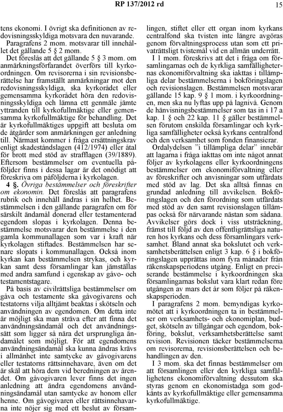 Om revisorerna i sin revisionsberättelse har framställt anmärkningar mot den redovisningsskyldiga, ska kyrkorådet eller gemensamma kyrkorådet höra den redovisningsskyldiga och lämna ett genmäle jämte