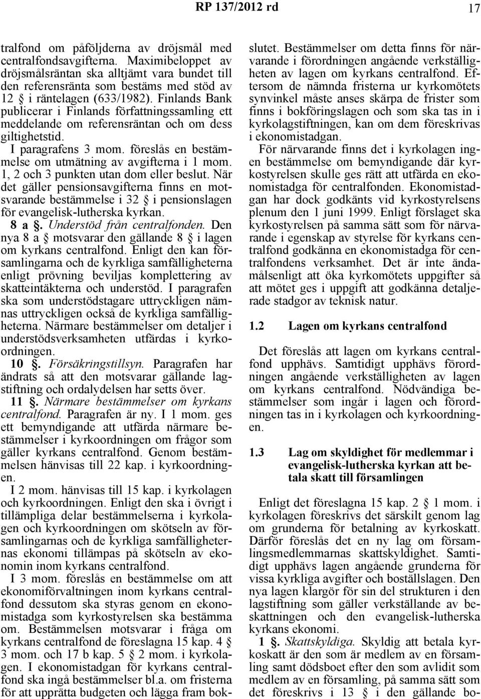 1, 2 och 3 punkten utan dom eller beslut. När det gäller pensionsavgifterna finns en motsvarande bestämmelse i 32 i pensionslagen för evangelisk-lutherska kyrkan. 8 a. Understöd från centralfonden.