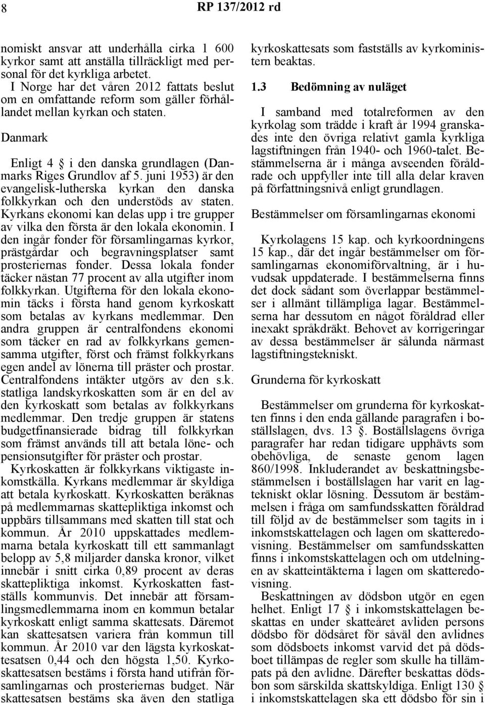 juni 1953) är den evangelisk-lutherska kyrkan den danska folkkyrkan och den understöds av staten. Kyrkans ekonomi kan delas upp i tre grupper av vilka den första är den lokala ekonomin.