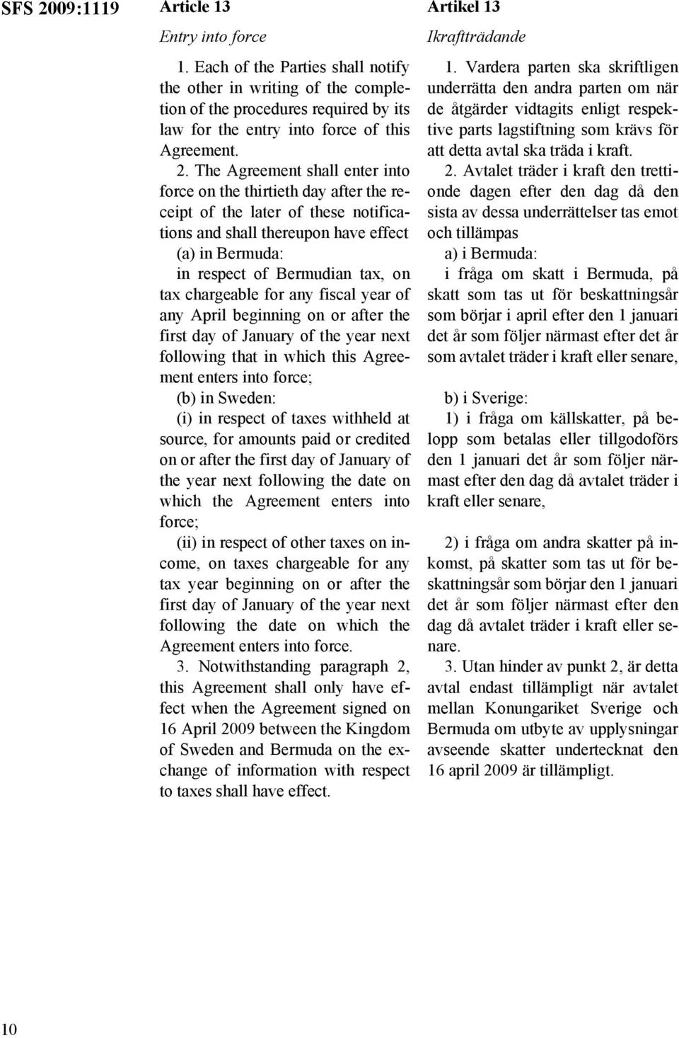 chargeable for any fiscal year of any April beginning on or after the first day of January of the year next following that in which this Agreement enters into force; (b) in Sweden: (i) in respect of