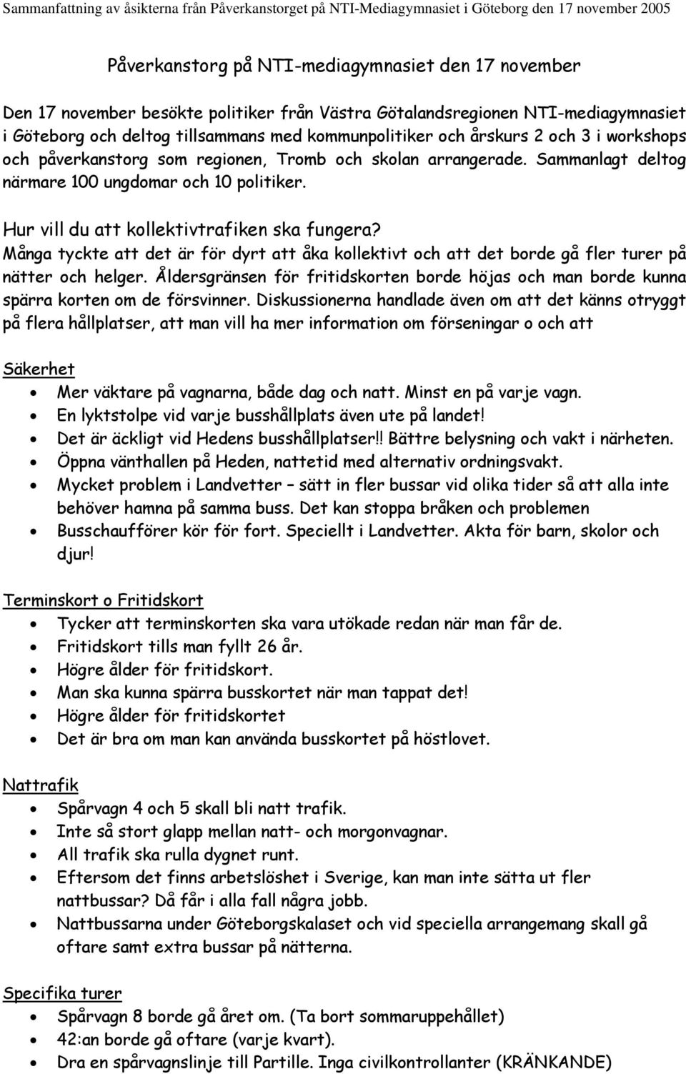 Många tyckte att det är för dyrt att åka kollektivt och att det borde gå fler turer på nätter och helger.