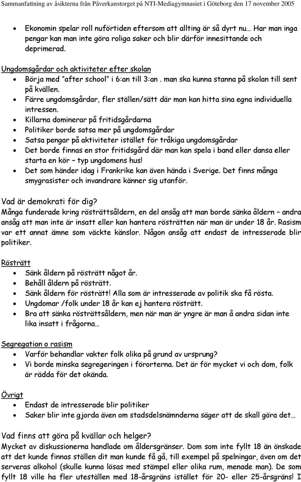 Färre ungdomsgårdar, fler ställen/sätt där man kan hitta sina egna individuella intressen.