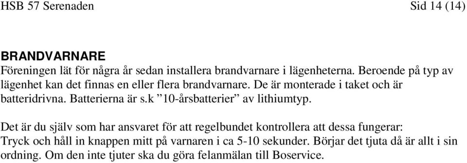 Batterierna är s.k 10-årsbatterier av lithiumtyp.