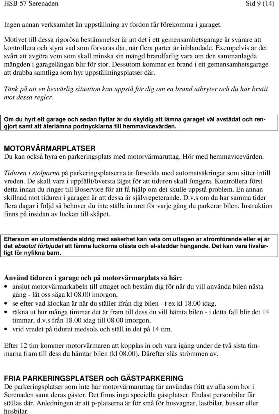 Exempelvis är det svårt att avgöra vem som skall minska sin mängd brandfarlig vara om den sammanlagda mängden i garagelängan blir för stor.