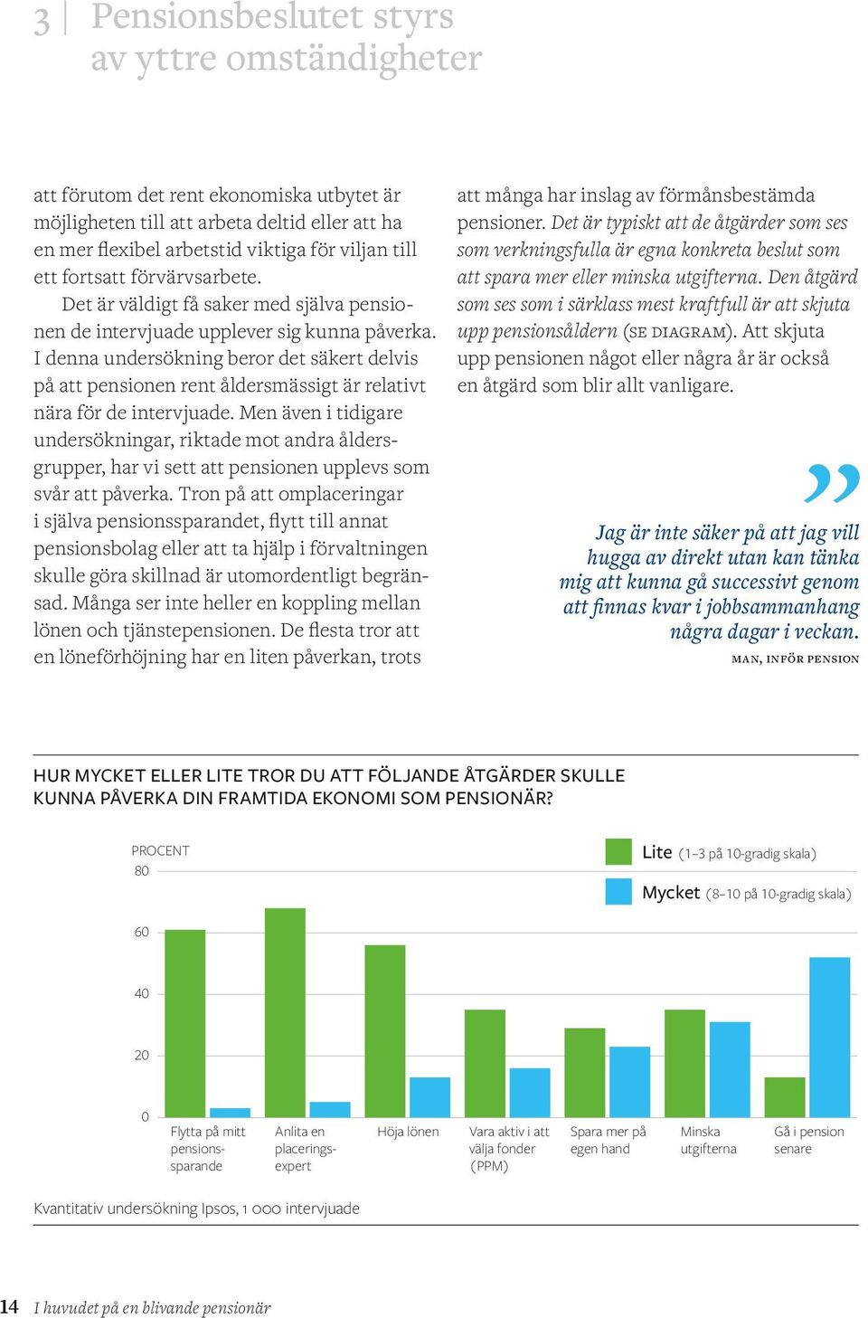 I denna undersökning beror det säkert delvis på att pensionen rent åldersmässigt är relativt nära för de intervjuade.