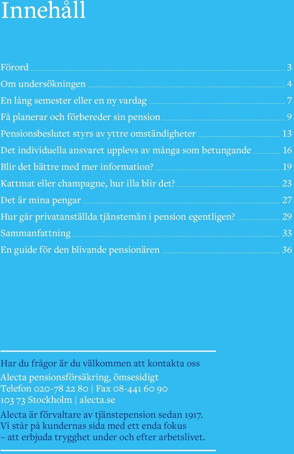 23 Det är mina pengar 27 Hur går privatanställda tjänstemän i pension egentligen?