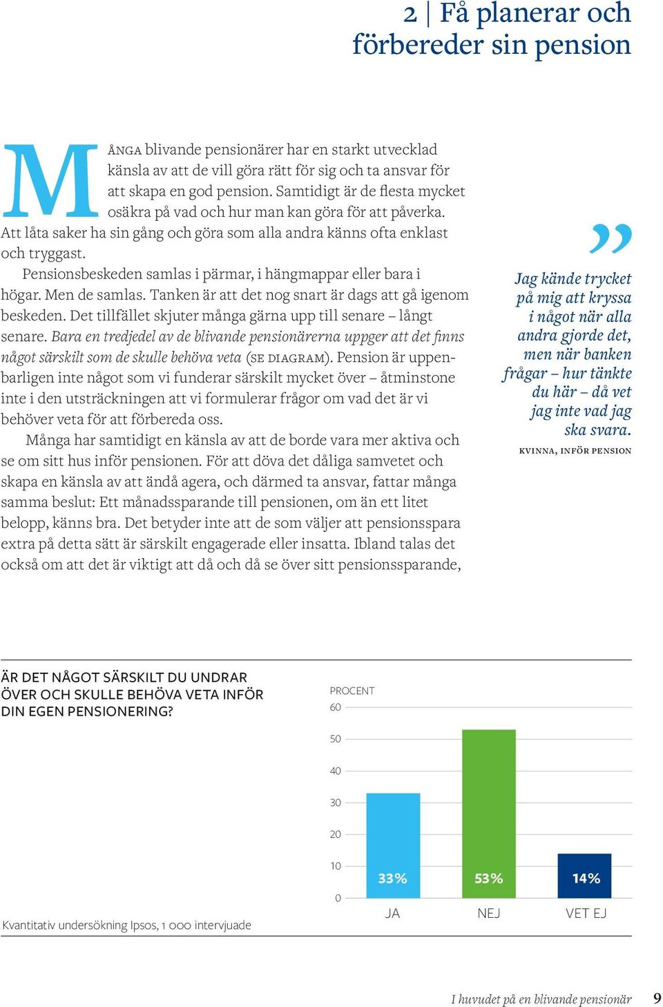 Pensionsbeskeden samlas i pärmar, i hängmappar eller bara i högar. Men de samlas. Tanken är att det nog snart är dags att gå igenom beskeden.