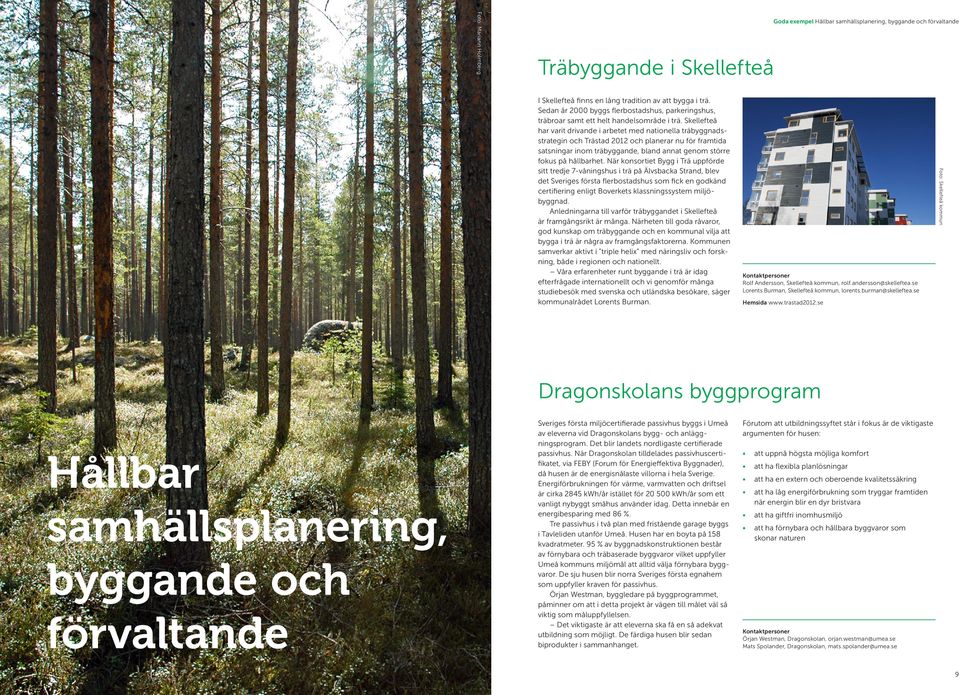 Skellefteå har varit drivande i arbetet med nationella träbyggnadsstrategin och Trästad 2012 och planerar nu för framtida satsningar inom träbyggande, bland annat genom större fokus på hållbarhet.