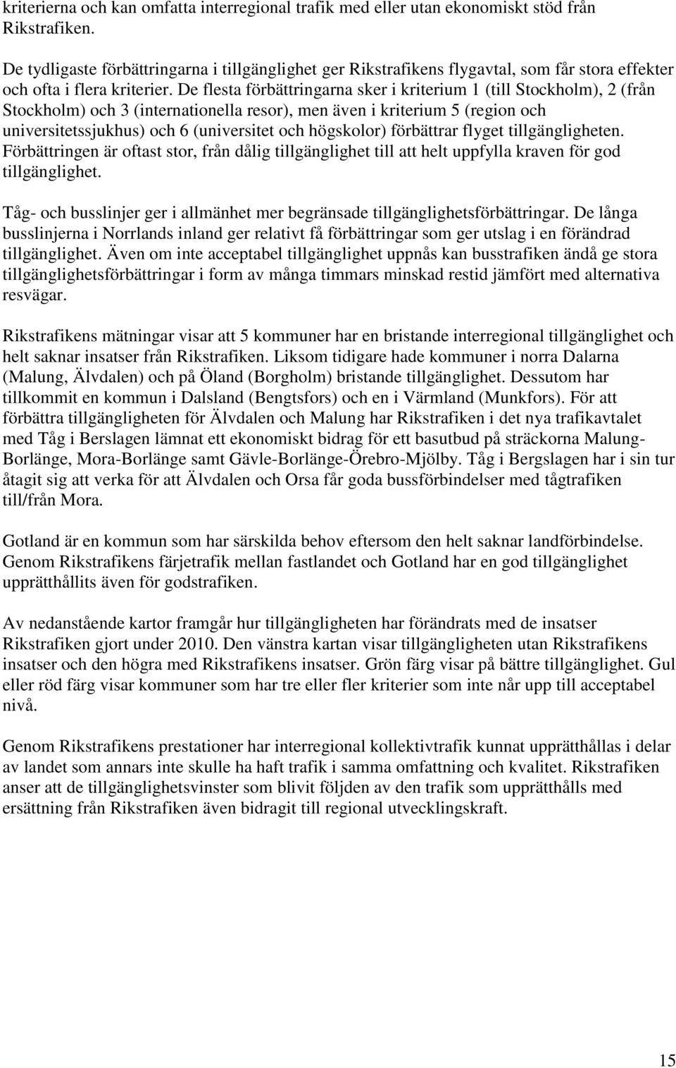 De flesta förbättringarna sker i kriterium 1 (till Stockholm), 2 (från Stockholm) och 3 (internationella resor), men även i kriterium 5 (region och universitetssjukhus) och 6 (universitet och