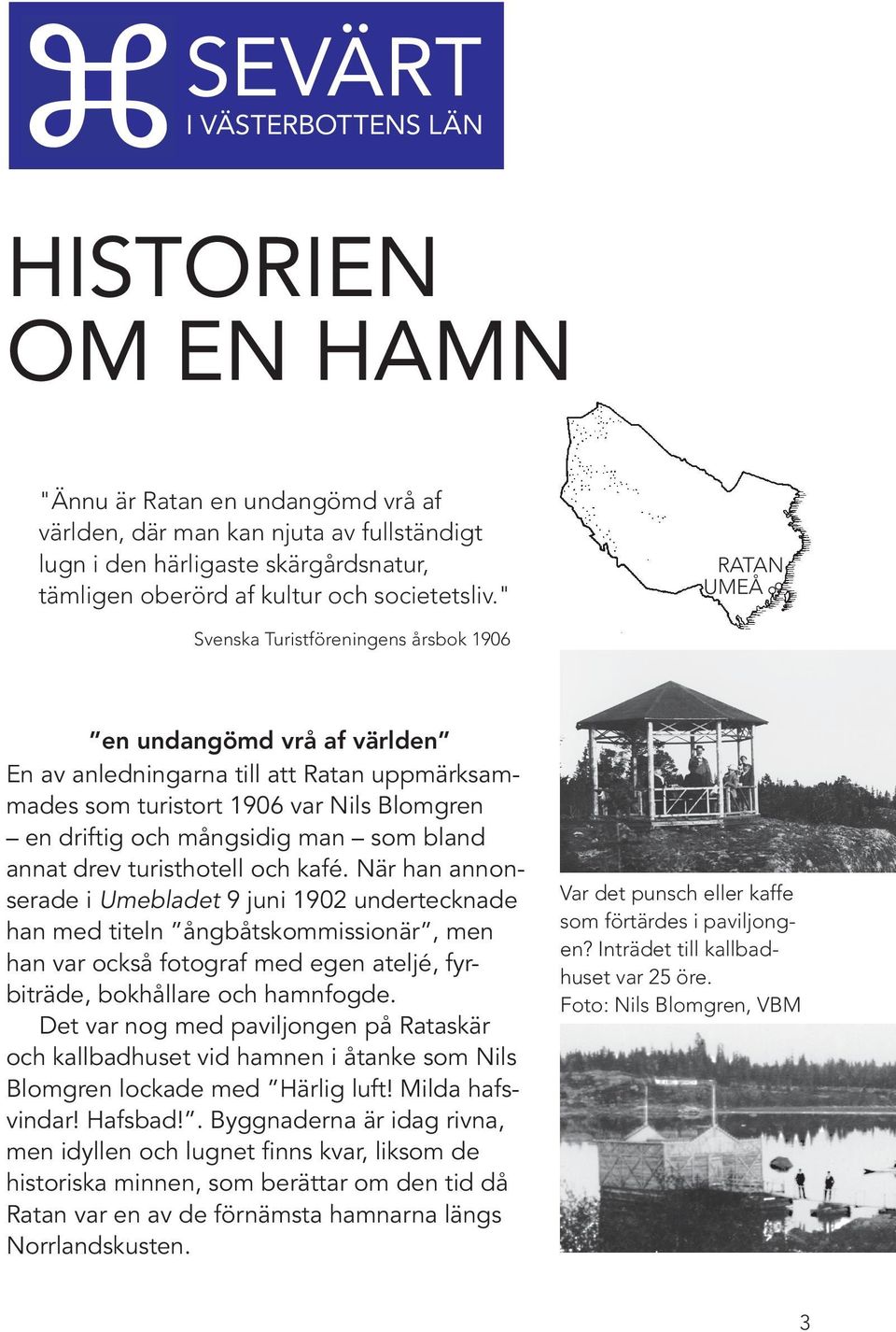 " ratan umeå Svenska Turistföreningens årsbok 1906 en undangömd vrå af världen En av anledningarna till att Ratan uppmärksammades som turistort 1906 var Nils Blomgren en driftig och mångsidig man som