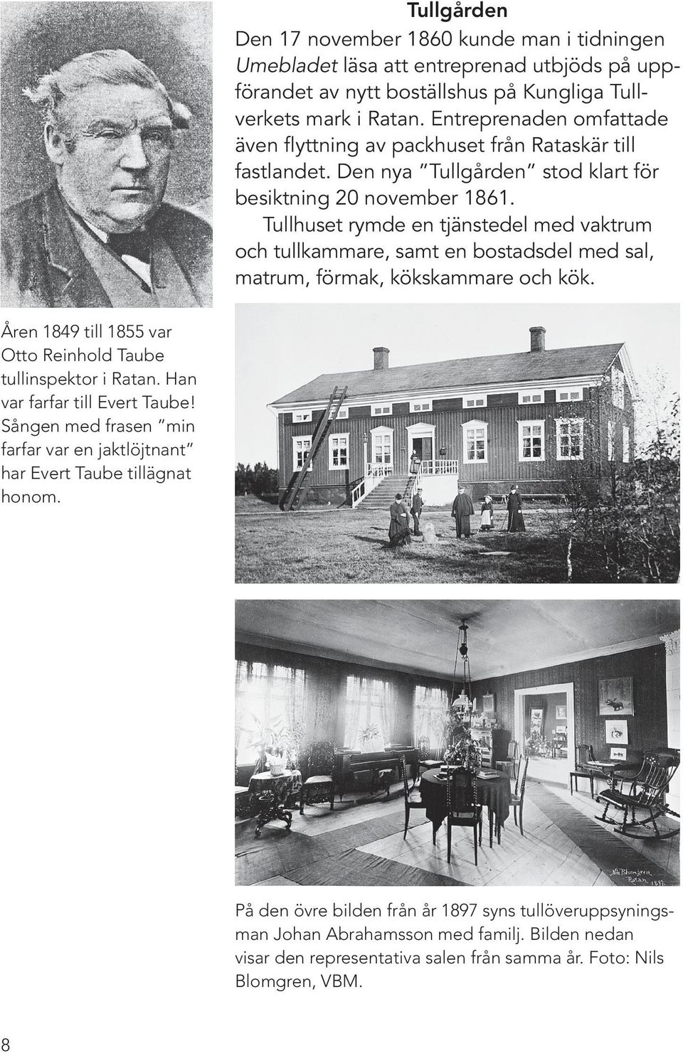 Tullhuset rymde en tjänstedel med vaktrum och tullkammare, samt en bostadsdel med sal, matrum, förmak, kökskammare och kök. Åren 1849 till 1855 var Otto Reinhold Taube tullinspektor i Ratan.